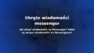 Jak Ukry Wiadomo Ci Na Messenger Messenger Ukryte Czaty